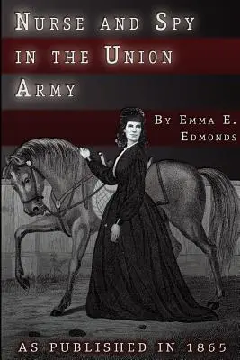 Krankenschwester und Spionin in der Unionsarmee: Die Abenteuer und Erlebnisse einer Frau in Krankenhäusern, Lagern und auf Schlachtfeldern - Nurse and Spy in the Union Army: The Adventures and Experiences of a Woman in Hospitals, Camps, and Battlefields