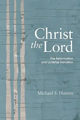 Christus der Herr: Die Reformation und die Errettung durch den Herrn - Christ the Lord: The Reformation and Lordship Salvation