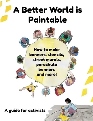 Eine bessere Welt ist malbar: Wie man Banner, Schablonen, Wandbilder, Fallschirmtransparente und vieles mehr herstellt! - A Better World is Paintable: How to make banners, stencils, street murals, parachute banners, and more!