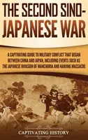 Der Zweite Chinesisch-Japanische Krieg: Ein fesselnder Leitfaden zum militärischen Konflikt zwischen China und Japan, einschließlich Ereignissen wie der japanischen Invasion - The Second Sino-Japanese War: A Captivating Guide to Military Conflict That Began between China and Japan, Including Events Such as the Japanese Inv