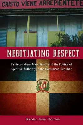 Respekt verhandeln: Pfingstbewegung, Männlichkeit und die Politik der geistlichen Autorität in der Dominikanischen Republik - Negotiating Respect: Pentecostalism, Masculinity, and the Politics of Spiritual Authority in the Dominican Republic