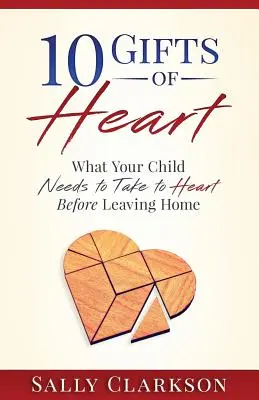 10 Geschenke des Herzens: Was sich Ihr Kind zu Herzen nehmen muss, bevor es das Haus verlässt - 10 Gifts of Heart: What Your Child Needs to Take to Heart Before Leaving Home