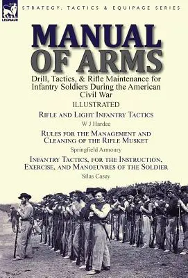 Handbuch der Waffen: Drill, Taktik und Gewehrwartung für Infanteriesoldaten während des Amerikanischen Bürgerkriegs - Gewehr- und leichte Infanterietaktik - Manual of Arms: Drill, Tactics, & Rifle Maintenance for Infantry Soldiers During the American Civil War-Rifle and Light Infantry Tacti