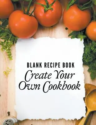 Blanko-Rezeptbuch: Erstellen Sie Ihr eigenes Kochbuch - Blank Recipe Book: Create Your Own Cookbook