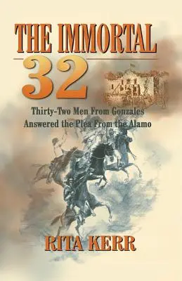 Die unsterblichen 32: Zweiunddreißig Männer aus Gonzales antworteten auf die Bitte von Alamo - The Immortal 32: Thirty-Two Men From Gonzales Answered the Plea From the Alamo