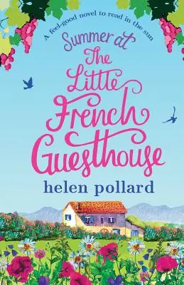 Sommer im kleinen französischen Gästehaus: Ein Wohlfühlroman zum Lesen in der Sonne - Summer at the Little French Guesthouse: A Feel Good Novel to Read in the Sun