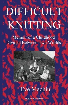 Schwierig zu stricken: Erinnerungen an eine zwischen zwei Welten geteilte Kindheit - Difficult Knitting: Memoir of a Childhood Divided Between Two Worlds