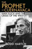 Der Prophet von Cuernavaca: Ivan Illich und die Krise des Westens - The Prophet of Cuernavaca: Ivan Illich and the Crisis of the West