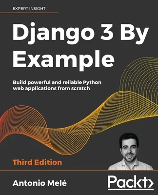 Django 3 am Beispiel - Dritte Auflage - Django 3 By Example - Third Edition
