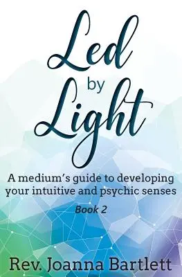Geführt vom Licht: Der Leitfaden eines Mediums zur Entwicklung Ihrer intuitiven und übersinnlichen Sinne - Led by Light: A medium's guide to developing your intuitive and psychic senses
