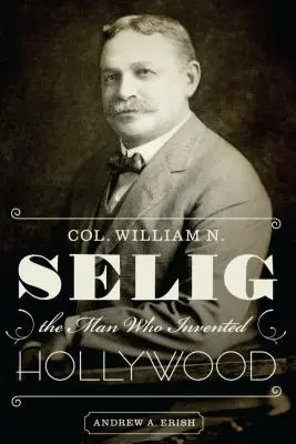 Oberst William N. Selig, der Mann, der Hollywood erfand - Col. William N. Selig, the Man Who Invented Hollywood