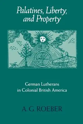 Pfälzer, Freiheit und Eigentum: Deutsche Lutheraner im kolonialen Britisch-Amerika - Palatines, Liberty, and Property: German Lutherans in Colonial British America