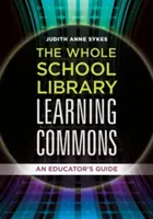 Learning Commons für die gesamte Schulbibliothek: Ein Leitfaden für Pädagogen - The Whole School Library Learning Commons: An Educator's Guide