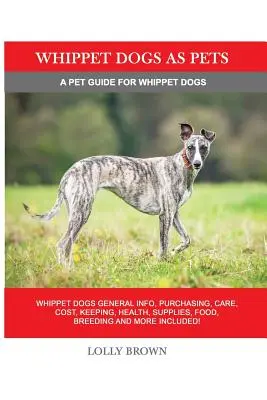 Whippet-Hunde als Haustiere: Whippet-Hunde Allgemeine Infos, Anschaffung, Pflege, Kosten, Haltung, Gesundheit, Zubehör, Futter, Zucht und mehr! Ein Haustier - Whippet Dogs as Pets: Whippet Dogs General Info, Purchasing, Care, Cost, Keeping, Health, Supplies, Food, Breeding and more included! A Pet