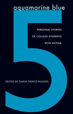 Aquamarinblau 5: Persönliche Geschichten von College-Studenten mit Autismus - Aquamarine Blue 5: Personal Stories of College Students with Autism