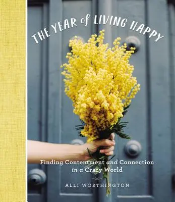 Das Jahr des Lebensglücks: Zufriedenheit und Verbundenheit in einer verrückten Welt finden - The Year of Living Happy: Finding Contentment and Connection in a Crazy World