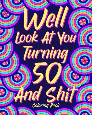 Schau dich an, wie du 50 wirst und scheiße Malbuch - Well Look at You Turning 50 and Shit Coloring Book