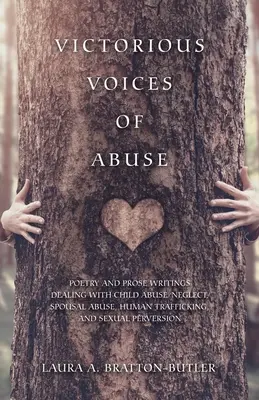 Siegreiche Stimmen des Missbrauchs: Gedichte und Prosa, die sich mit Kindesmissbrauch/Vernachlässigung, Ehegattenmissbrauch, Menschenhandel und sexueller Perversion befassen - Victorious Voices of Abuse: Poetry and Prose Writings Dealing with Child Abuse/Neglect, Spousal Abuse, Human Trafficking, and Sexual Perversion