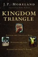 Königreich-Dreieck: Den christlichen Verstand wiedererlangen, die Seele erneuern, die Kraft des Geistes wiederherstellen - Kingdom Triangle: Recover the Christian Mind, Renovate the Soul, Restore the Spirit's Power