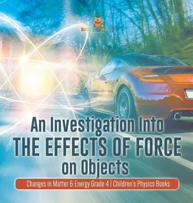 Eine Untersuchung der Wirkung von Kräften auf Objekte - Veränderungen von Materie und Energie Klasse 4 - Kinderphysikbücher - An Investigation Into the Effects of Force on Objects - Changes in Matter & Energy Grade 4 - Children's Physics Books