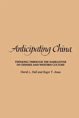 China vorwegnehmen: Nachdenken über die Narrative der chinesischen und westlichen Kultur - Anticipating China: Thinking Through the Narratives of Chinese and Western Culture