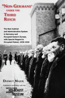 Nicht-Deutsche im Dritten Reich: Das nationalsozialistische Justiz- und Verwaltungssystem in Deutschland und im besetzten Osteuropa, unter besonderer Berücksichtigung der besetzten Gebiete - Non-Germans Under the Third Reich: The Nazi Judicial and Administrative System in Germany and Occupied Eastern Europe, with Special Regard to Occupied