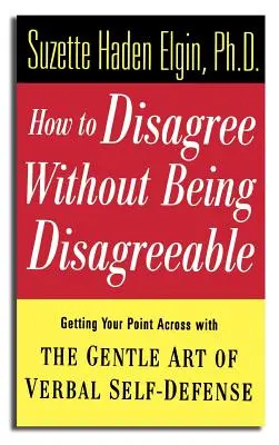 Wie man streitet, ohne unsympathisch zu sein: Mit der sanften Kunst der verbalen Selbstverteidigung Ihren Standpunkt durchsetzen - How to Disagree Without Being Disagreeable: Getting Your Point Across with the Gentle Art of Verbal Self-Defense