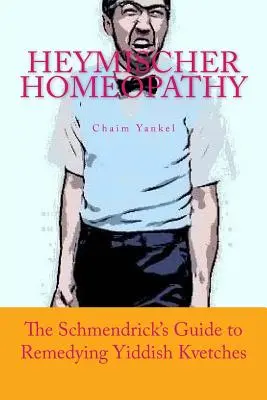 Heymische Homöopathie: Schmendricks Leitfaden zur Heilung jiddischer Beschwerden - Heymischer Homeopathy: The Schmendrick's Guide to Remedying Yiddish Kvetches