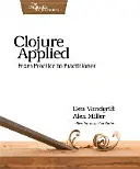 Clojure Angewandt: Von der Praxis zum Praktiker - Clojure Applied: From Practice to Practitioner
