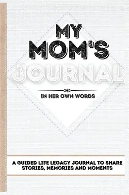 My Mom's Journal: A Guided Life Legacy Journal, um Geschichten, Erinnerungen und Momente zu teilen 7 x 10 - My Mom's Journal: A Guided Life Legacy Journal To Share Stories, Memories and Moments 7 x 10