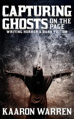 Geister auf der Seite einfangen: Schreiben von Horror und düsterer Belletristik - Capturing Ghosts on the Page: Writing Horror & Dark Fiction