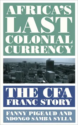Afrikas letzte Kolonialwährung: Die Geschichte des Cfa-Franc - Africa's Last Colonial Currency: The Cfa Franc Story