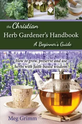 Das Handbuch des christlichen Kräutergärtners: Ein Leitfaden für Einsteiger - The Christian Herb Gardener's Handbook: A Beginner's Guide