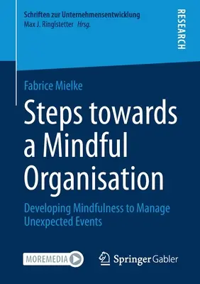 Schritte auf dem Weg zu einer achtsamen Organisation: Entwicklung von Achtsamkeit zur Bewältigung unerwarteter Ereignisse - Steps Towards a Mindful Organisation: Developing Mindfulness to Manage Unexpected Events