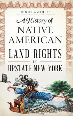 Eine Geschichte der Landrechte der amerikanischen Ureinwohner in Upstate New York - A History of Native American Land Rights in Upstate New York