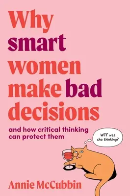 Warum kluge Frauen schlechte Entscheidungen treffen: und wie kritisches Denken sie schützen kann - Why Smart Women Make Bad Decisions: and how critical thinking can protect them