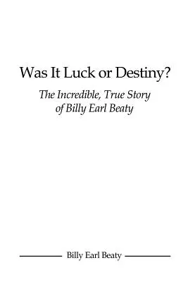 War es Glück oder Schicksal? Die unglaubliche, wahre Geschichte von Billy Earl Beaty - Was It Luck or Destiny? The Incredible, True Story of Billy Earl Beaty