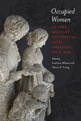 Besetzte Frauen: Geschlecht, militärische Besatzung und der Amerikanische Bürgerkrieg - Occupied Women: Gender, Military Occupation, and the American Civil War