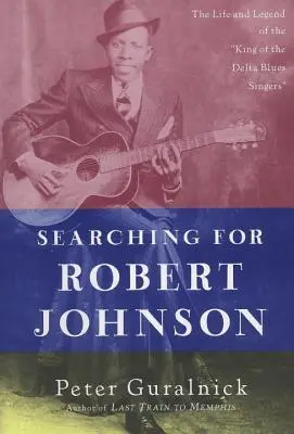 Auf der Suche nach Robert Johnson: Das Leben und die Legende des Königs der Delta-Blues-Sänger - Searching for Robert Johnson: The Life and Legend of the King of the Delta Blues Singers