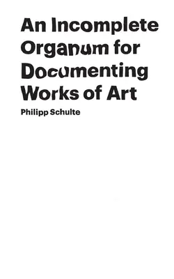 Ein unvollständiges Organum zur Dokumentation von Kunstwerken - An Incomplete Organum for Documenting Works of Art