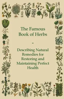 Das berühmte Buch der Kräuter - Beschreibung natürlicher Heilmittel zur Wiederherstellung und Aufrechterhaltung einer perfekten Gesundheit - The Famous Book of Herbs - Describing Natural Remedies for Restoring and Maintaining Perfect Health