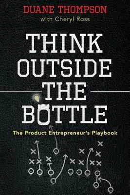Außerhalb der Flasche denken: Das Spielbuch des Produktunternehmers - Think Outside the Bottle: The Product Entrepreneur's Playbook
