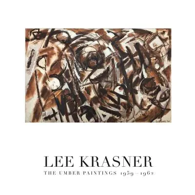 Lee Krasner: Die Umber-Gemälde 1959-1962 - Lee Krasner: The Umber Paintings 1959-1962