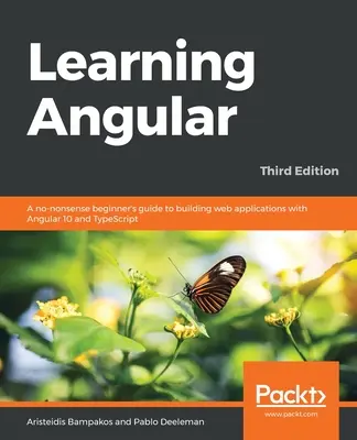 Angular lernen - Dritte Auflage: Ein leicht verständlicher Leitfaden für Einsteiger zum Erstellen von Webanwendungen mit Angular 10 und TypeScript - Learning Angular - Third Edition: A no-nonsense beginner's guide to building web applications with Angular 10 and TypeScript