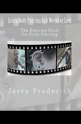 Body Piercing lernen in 6 Wochen oder weniger: Das Übungsbuch für Körperpiercing - Learn Body Piercing in 6 Weeks or Less: The Exercise Book for Body Piercing