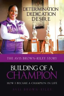 Building of a Champion: Wie ich ein Champion im Leben wurde: Die Geschichte von Avis Brown-Riley - Building of a Champion: How I became a champion in life: The Avis Brown-Riley Story