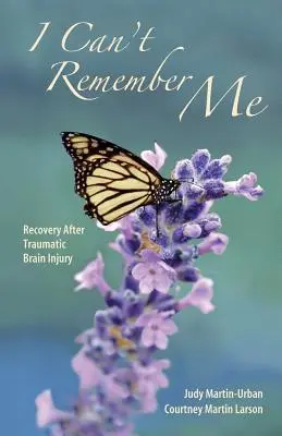 Ich kann mich nicht erinnern: Genesung nach traumatischen Hirnverletzungen - I Can't Remember Me: Recovery After Traumatic Brain Injury