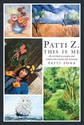 Patti Z. Das bin ich..: Ein Kunstbuch, um das kreative Leben auf natürliche Weise zu wecken und zu fördern - Patti Z. This is Me.: An art book to awaken and enhance the creative life naturally