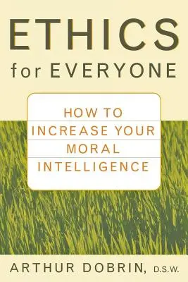 Ethik für alle: Wie Sie Ihre moralische Intelligenz steigern können - Ethics for Everyone: How to Increase Your Moral Intelligence