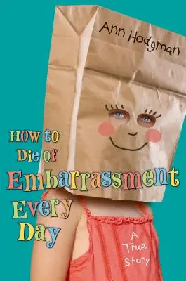 Wie man jeden Tag vor Peinlichkeit stirbt: Eine wahre Geschichte - How to Die of Embarrassment Every Day: A True Story